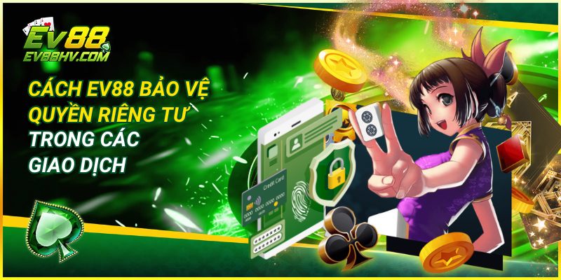 Cách EV88 Bảo Vệ Quyền Riêng Tư Trong Các Giao Dịch