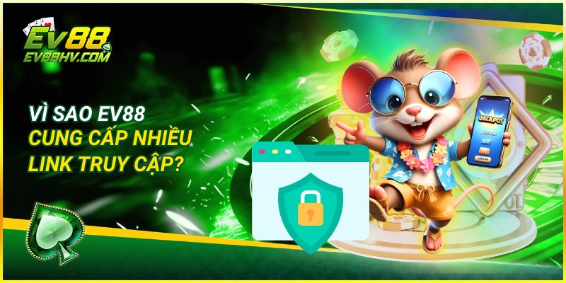Vì Sao EV88 Cung Cấp Nhiều Link Truy Cập?