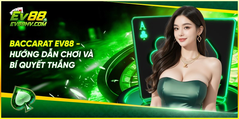 Baccarat EV88 - Hướng Dẫn Chơi và Bí Quyết Thắng