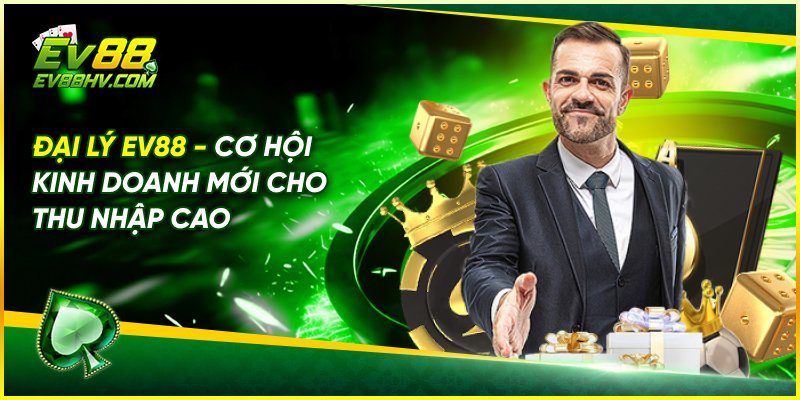 Đại Lý EV88 - Cơ Hội Kinh Doanh Mới Cho Thu Nhập Cao