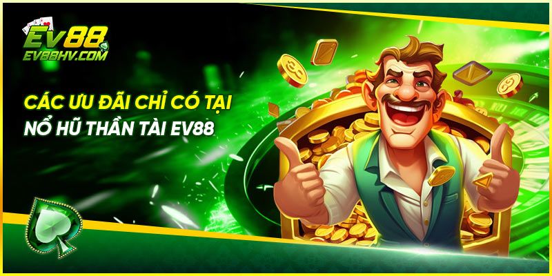 Các Ưu Đãi Chỉ Có Tại Nổ Hũ Thần Tài Ev88