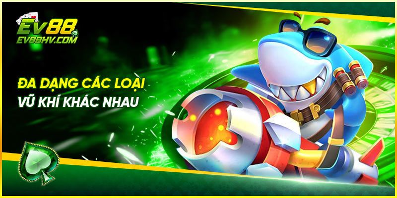 Đa dạng các loại vũ khí khác nhau