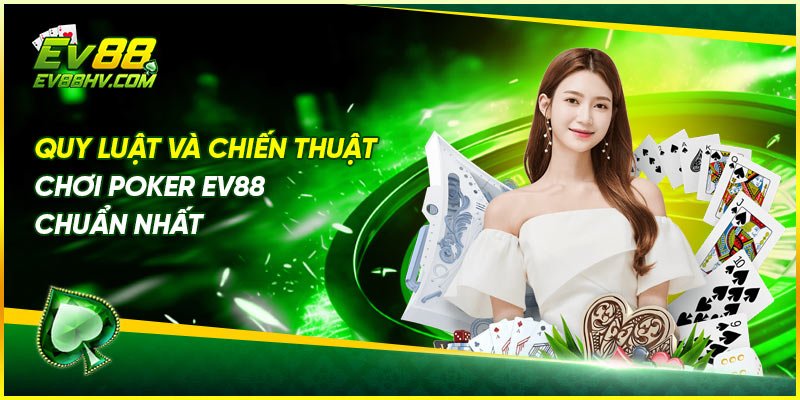 Quy Luật và Chiến Thuật Chơi Poker EV88 Chuẩn Nhất
