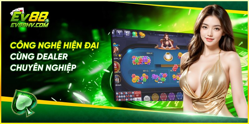 Công nghệ hiện đại cùng dealer chuyên nghiệp