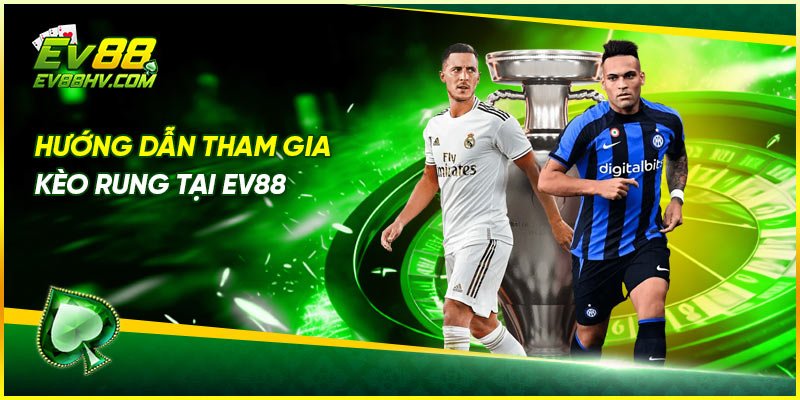 Hướng Dẫn Tham Gia Kèo Rung Tại EV88
